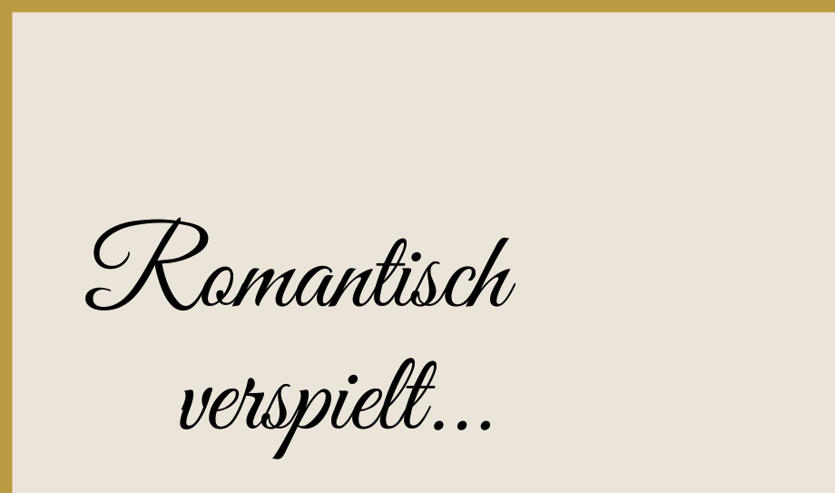 "Romantisch verspielt..."-Schriftzug
